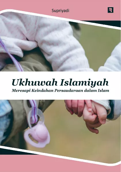 Ukhuwah Islamiyah: Meresapi Keindahan Persaudaraan dalam Islam