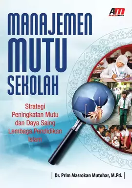 Manajemen Mutu Sekolah : Strategi Peningkatan Mutu dan Daya Saing Lembaga Pendidikan Islam