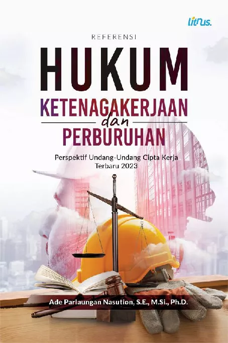 REFERENSI HUKUM KETENAGAKERJAAN DAN PERBURUHAN Perspektif Undang-Undang Cipta Kerja Terbaru 2023