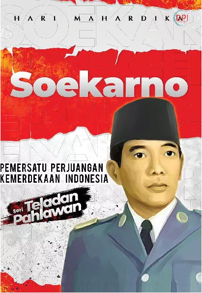 Soekarno : Pemersatu Perjuangan Kemerdekaan Indonesia