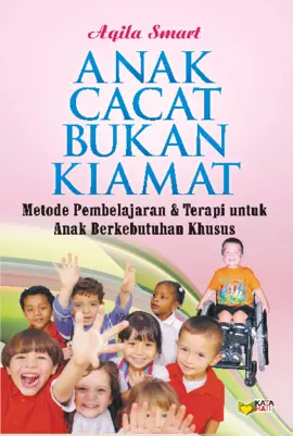 Anak Cacat Bukan Kiamat: Metode Pembelajaran & Terapi untuk Anak Berkebutuhan Khusus