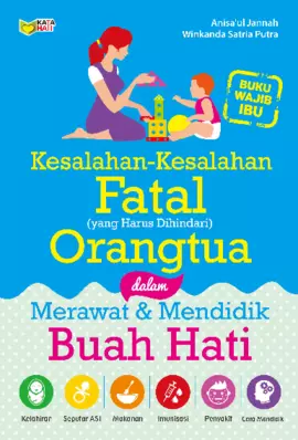 Kesalahan-Kesalahan Fatal (Yang Harus Dihindari) Orangtua Dalam Merawat & Mendidik Buah Hati