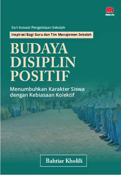 Seri Inovasi Pengelolaan Sekolah Inspirasi Bagi Guru dan Tim Manajemen Sekolah Budaya Disiplin Positif Menumbuhkan Karakter Siswa dengan Kebiasaan Kolektif