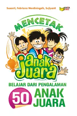 Mencetak Anak Juara: Belajar dari Pengalaman 50 Anak Juara