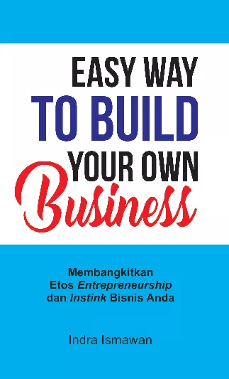 Easy Way to Build Your Own Business; Membangkitkan Etos Entrepreneurshipdan Instink Bisnis Anda