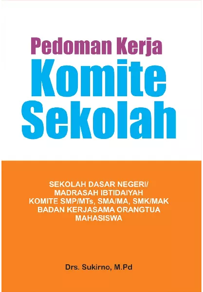 Pedoman Kerja (Komite Sekolah Dasar Madrasah Ibtidaiyah, Komite SMP MTs, SMA MA, SMK MAK, Badan Kerja Sama Orangtua Mahasiswa)