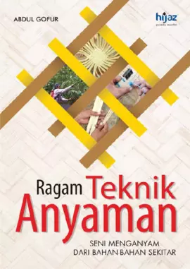 Ragam Teknik Anyaman: Seni Menganyam dari Bahan-Bahan Sekitar