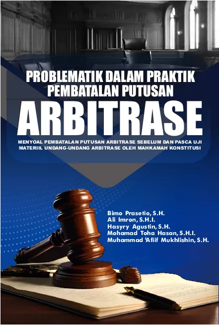 Problematik dalam Praktik Pembatalan Putusan Arbitrase: Menyoal Pembatalan Putusan Arbitrase Sebelum dan Pasca Uji Materiil Undang-Undang Arbitrase oleh Mahkamah Konstitusi