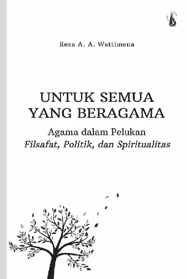 Untuk Semua Yang Beragama: Agama dalam Pelukan Filsafat, Politik, dan Spiritualitas