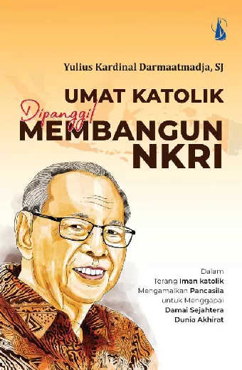 Umat Katolik Dipanggil Membangun NKRI: Dalam Terang Iman Katolik Mengamalkan Pancasila untuk Menggapai Damai Sejahtera Dunia Akhirat