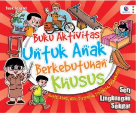 Buku Aktivitas Untuk Anak Berkebutuhan Khusus: Seri Lingkungan Sekitar