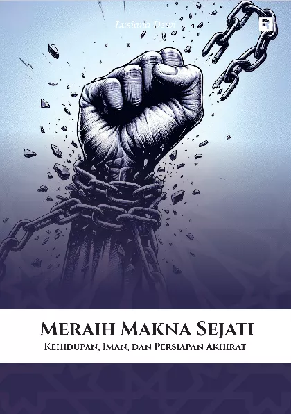 Meraih Makna Sejati: Kehidupan, Iman, dan Persiapan Akhirat