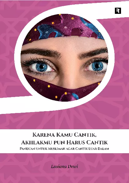 Karena Kamu Cantik, Akhlakmu Pun Harusnya Cantik: Panduan untuk Muslimah agar Cantik Luar Dalam