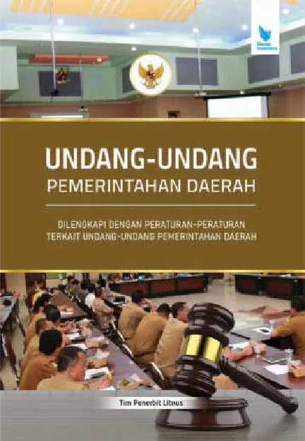 UNDANG-UNDANG PEMERINTAHAN DAERAH: dilengkapi dengan peraturan-peraturan terkait undang-undang pemerintahan daerah