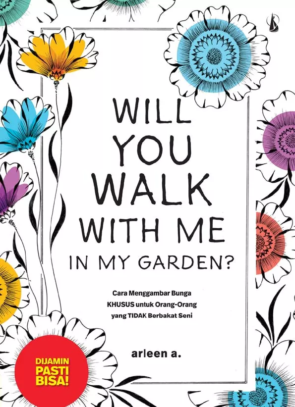 Will You Walk With Me In My Garden?: Cara Menggambar Bunga Khusus untuk Orang-Orang yang Tidak Berbakat Seni