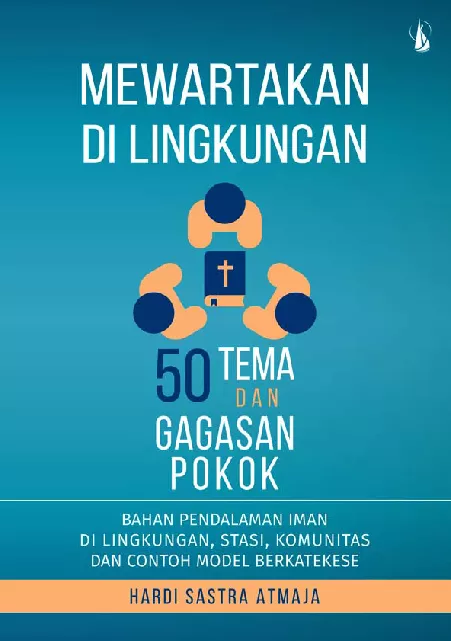 Mewartakan di Lingkungan: 50 Tema dan Gagasan Pokok - Bahan Pendalaman Iman di Lingkungan, Stasi, Komunitas, dan Contoh Model Berkatekese