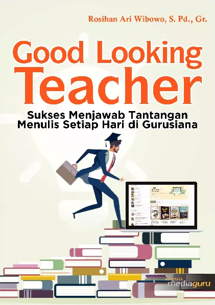 Good looking teacher : sukses menjawab tantangan menulis setiap hari di gurusiana