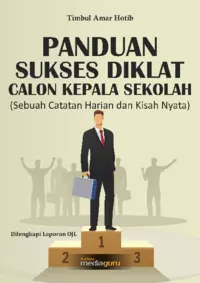 Panduan sukses diklat calon kepala sekolah : sebuah catatan harian dan kisah nyata