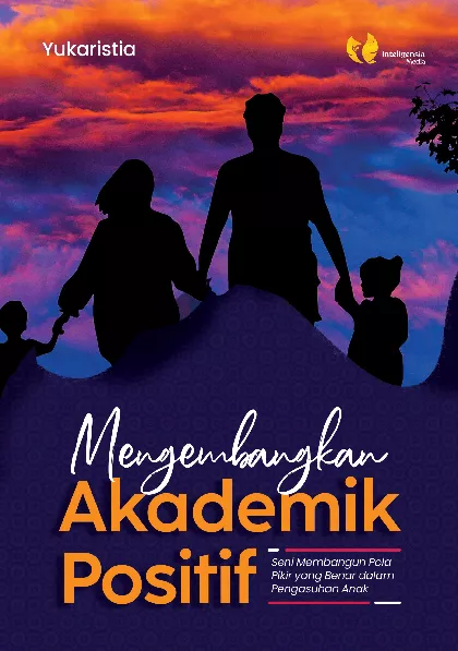 Mengembangkan akademik positif : seni membangun pola pikir yang benar dalam pengasuhan anak