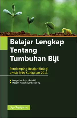 Belajar Lengkap Tentang Tumbuhan Biji (Pendamping Belajar Biologi Untuk SMA Kurikulum 2013)