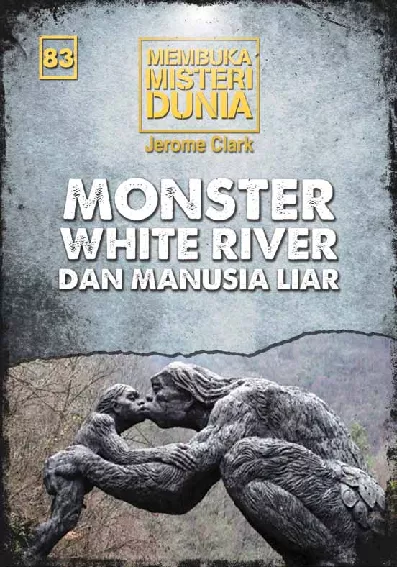 Membuka Misteri Dunia 83 Monster White River dan Manusia Liar