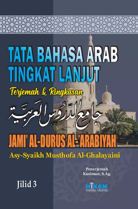 Tata bahasa Arab tingkat lanjut: Terjemah dan Ringkasan Jami’ Al-Durus Al-’Arabiyah Jil. 3