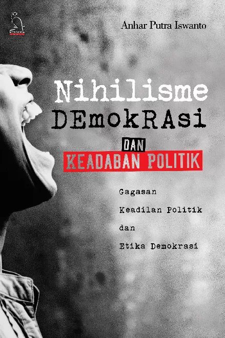 Nihilisme demokrasi dan keadaban politik : gagasan keadilan politik dan etika demokrasi