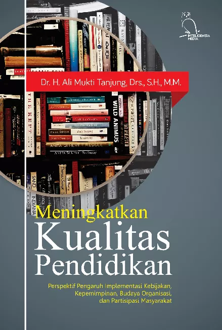 Meningkatkan kualitas pendidikan : perspektif pengaruh implementasi kebijakan, kepemimpinan, budaya organisasi dan partisipasi masyarakat