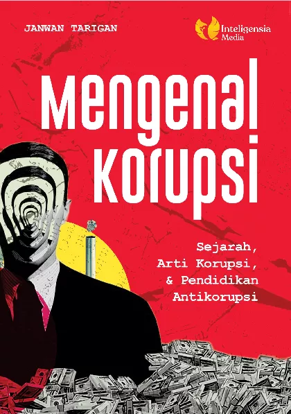 Mengenal Korupsi : sejarah, arti korupsi, & pendidikan anti korupsi