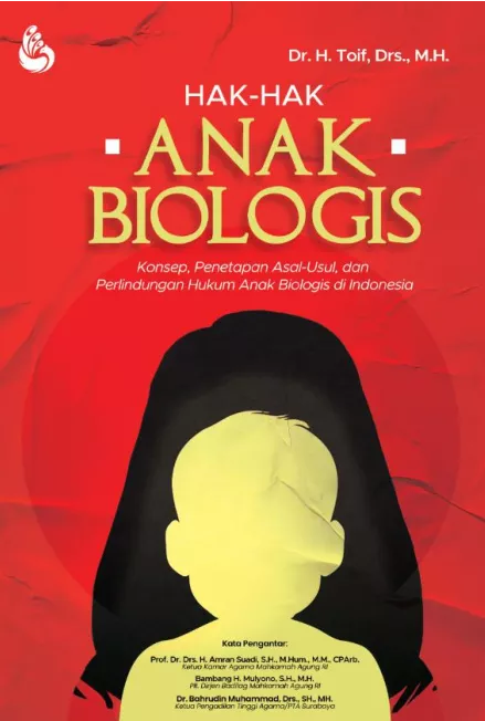 Hak-hak anak biologis : konsep, penetapan asal-usul, dan perlindungan hukum anak biologis di Indonesia