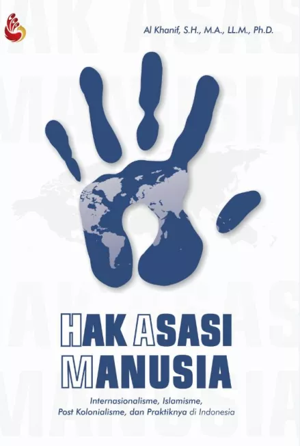 Hak Asasi Manusia: Internasionalisme, Islamisme, Post Kolonialisme, dan Praktiknya di Indonesia