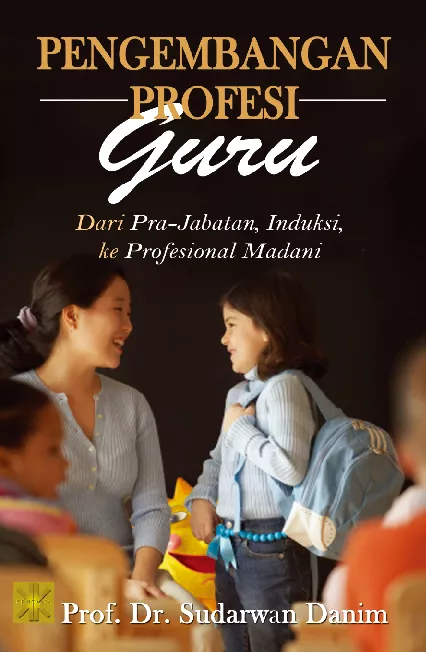 Pengembangan Profesi Guru : Dari Pra-jabatan, Induksi, Ke Profesional Madani