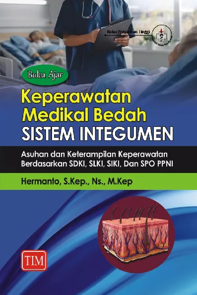 Buku Ajar Keperawatan Medikal Bedah Sistem Integumen (Asuhan dan Keterampilan Keperawatan Berdasarkan SDKI, SLKI, SIKI dan SPO PPNI)