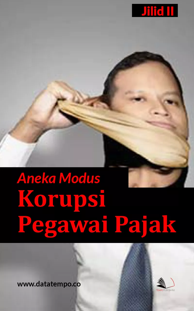 Aneka modus korupsi pegawai pajak jilid ii