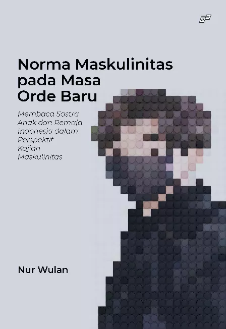 NORMA MASKULINITAS PADA MASA ORDE BARU Membaca Sastra Anak dan Remaja Indonesia dalam Perspektif Kajian Maskulinitas