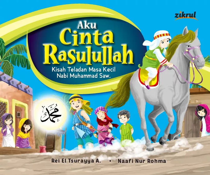 Aku cinta Rasulullah : kisah teladan masa kecil Nabi Muhammad Saw