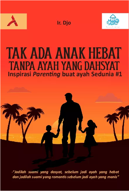 Tak Ada Anak Hebat Tanpa Ayah Yang Dasyat!  : Inspirasi parenting buat ayah sedunia