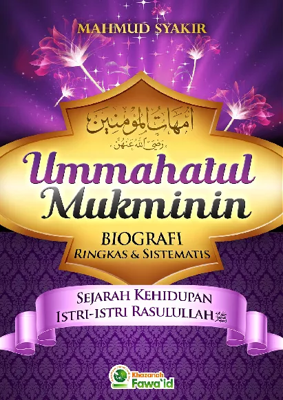 Ummahatul Mukminin: Biografi Ringkas & Sistematis Sejarah Kehidupan Istri-Istri Rasulullah