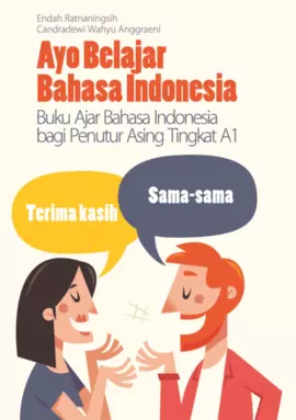 Ayo Belajar Bahasa Indonesia: Buku Ajar Bahasa Indonesia bagi Penutur Asing Tingkat A1