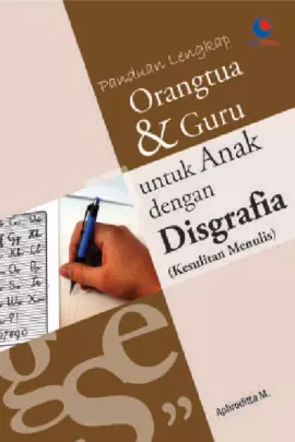 Panduan Lengkap Orangtua Dan  Guru Untuk Anak Dengan Disgrafia (Kesulitan Menulis) 